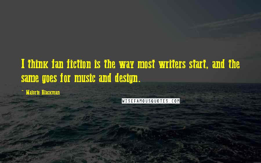 Malorie Blackman Quotes: I think fan fiction is the way most writers start, and the same goes for music and design.