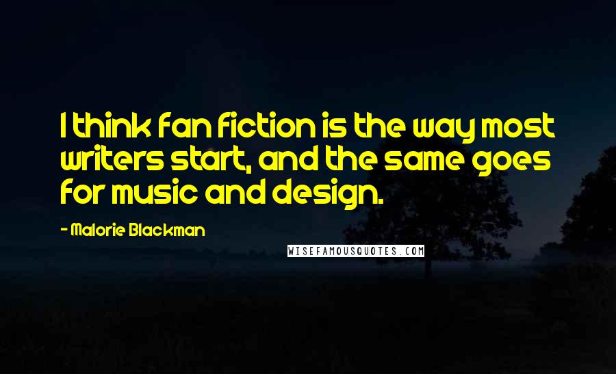 Malorie Blackman Quotes: I think fan fiction is the way most writers start, and the same goes for music and design.