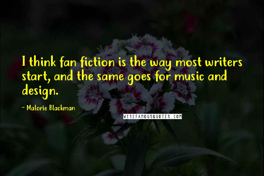 Malorie Blackman Quotes: I think fan fiction is the way most writers start, and the same goes for music and design.