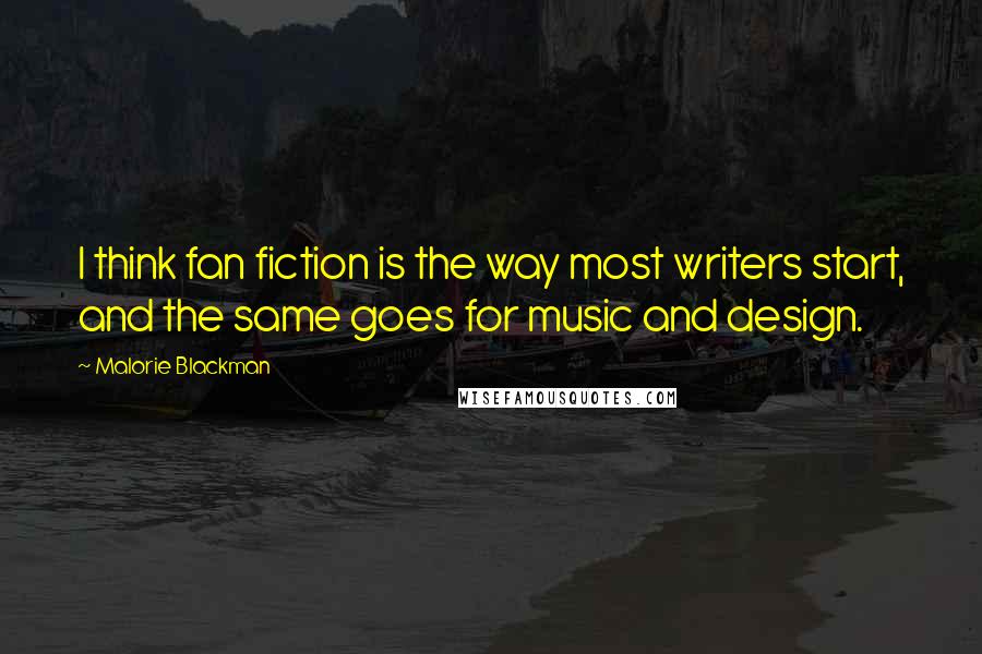 Malorie Blackman Quotes: I think fan fiction is the way most writers start, and the same goes for music and design.