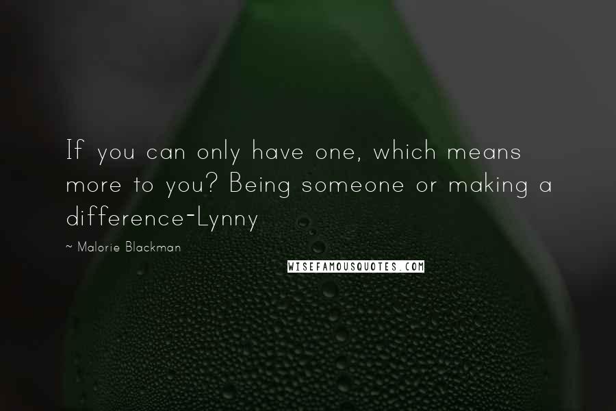 Malorie Blackman Quotes: If you can only have one, which means more to you? Being someone or making a difference-Lynny