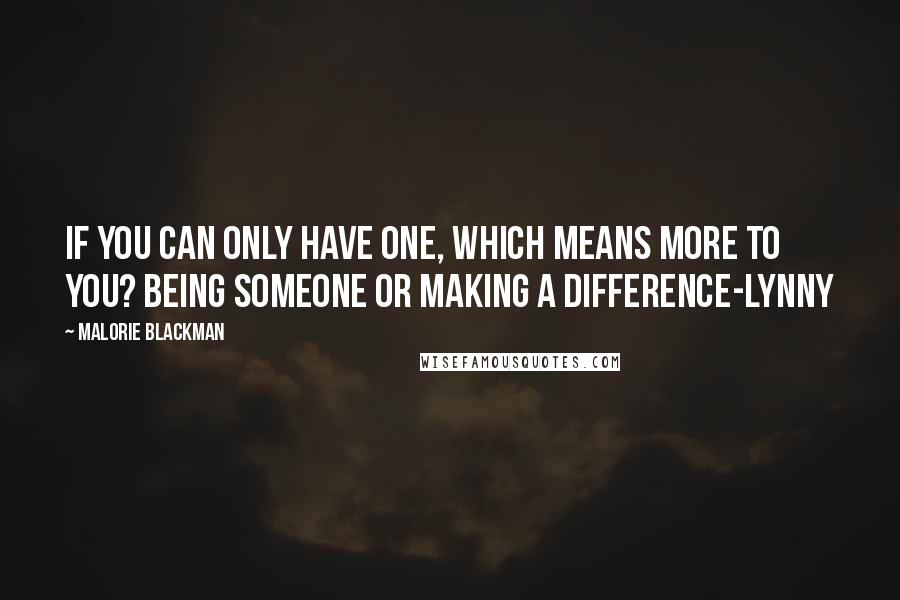 Malorie Blackman Quotes: If you can only have one, which means more to you? Being someone or making a difference-Lynny