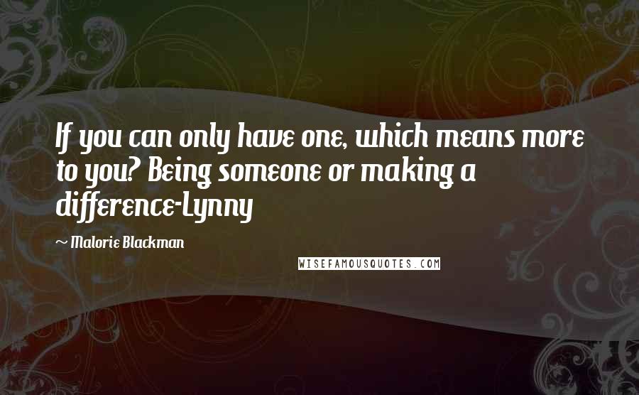 Malorie Blackman Quotes: If you can only have one, which means more to you? Being someone or making a difference-Lynny