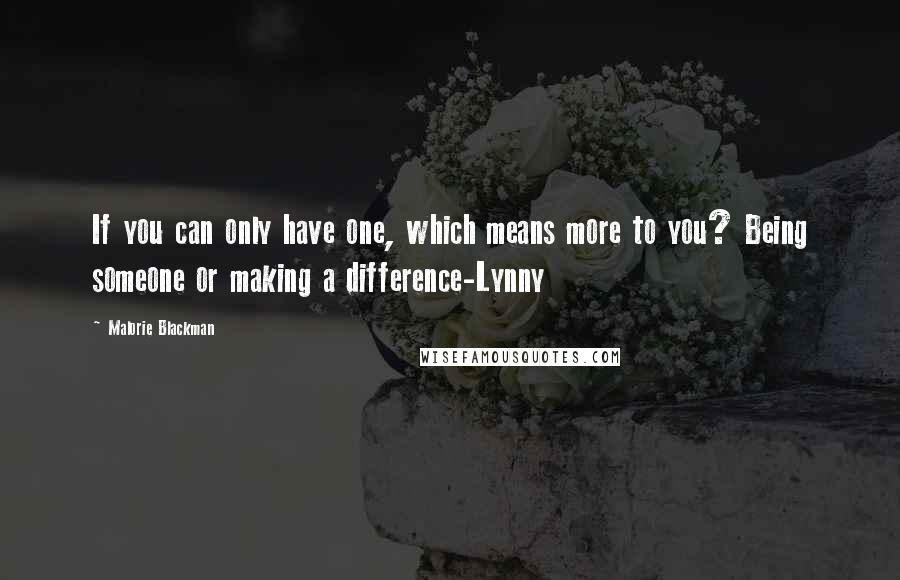 Malorie Blackman Quotes: If you can only have one, which means more to you? Being someone or making a difference-Lynny