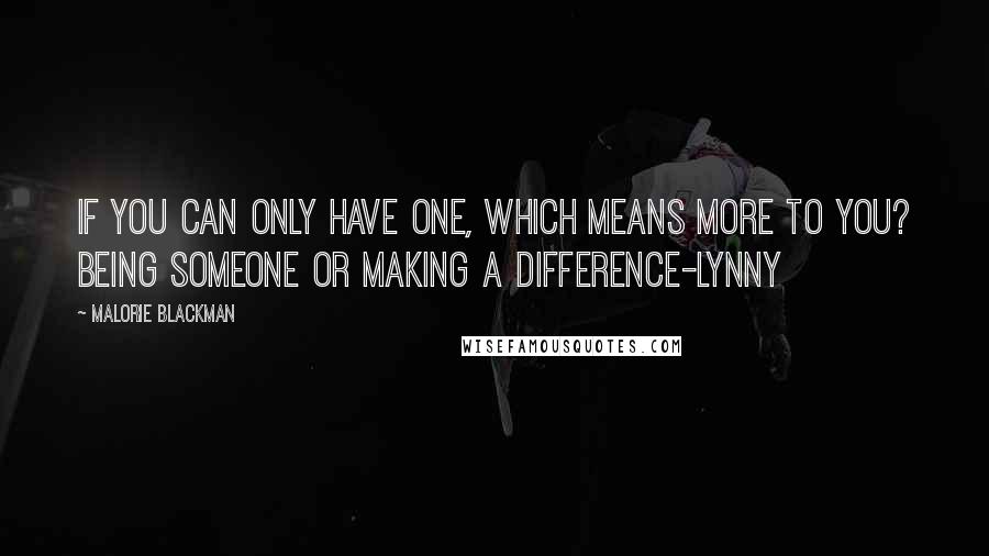 Malorie Blackman Quotes: If you can only have one, which means more to you? Being someone or making a difference-Lynny