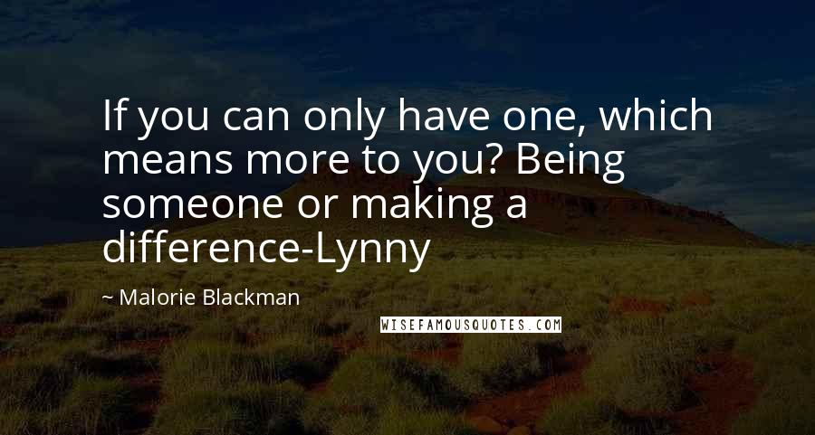 Malorie Blackman Quotes: If you can only have one, which means more to you? Being someone or making a difference-Lynny