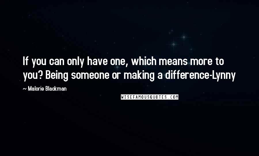 Malorie Blackman Quotes: If you can only have one, which means more to you? Being someone or making a difference-Lynny