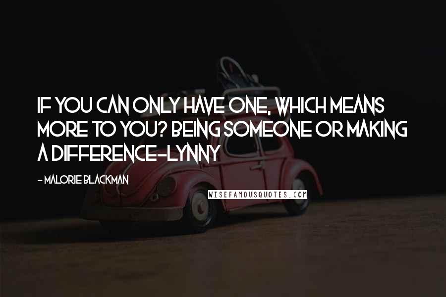 Malorie Blackman Quotes: If you can only have one, which means more to you? Being someone or making a difference-Lynny