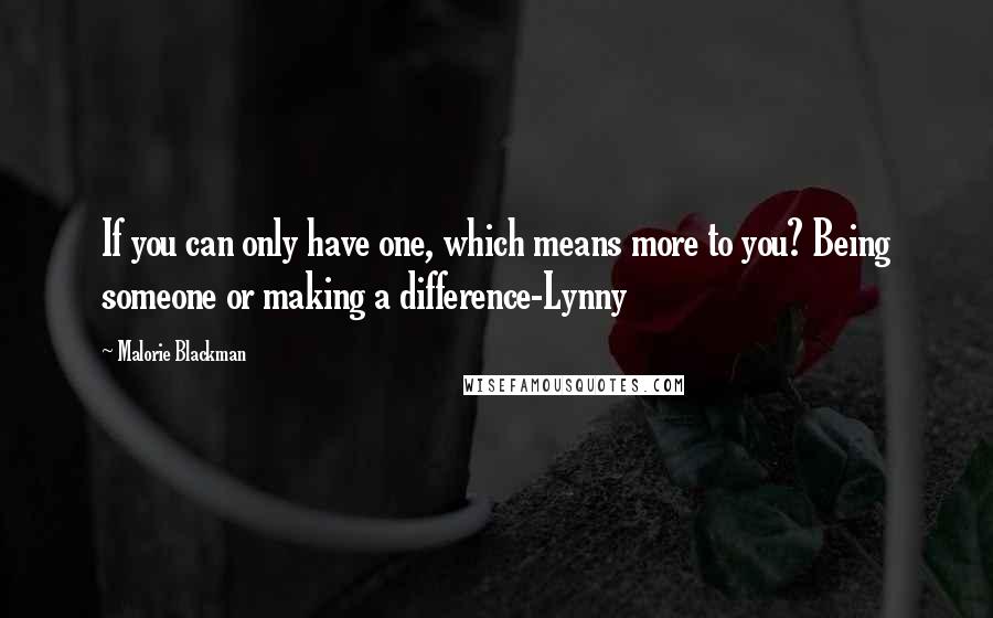 Malorie Blackman Quotes: If you can only have one, which means more to you? Being someone or making a difference-Lynny