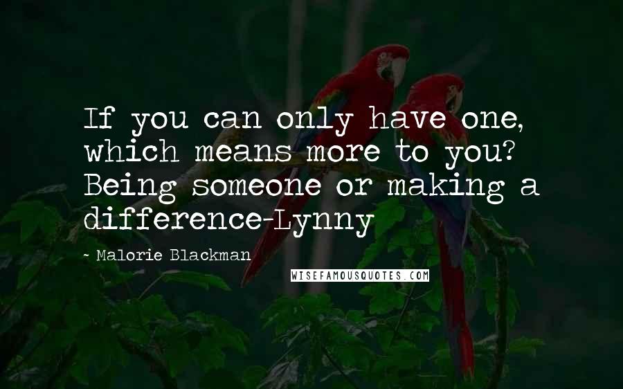 Malorie Blackman Quotes: If you can only have one, which means more to you? Being someone or making a difference-Lynny