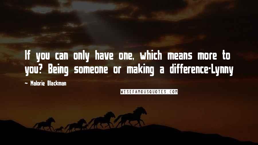 Malorie Blackman Quotes: If you can only have one, which means more to you? Being someone or making a difference-Lynny