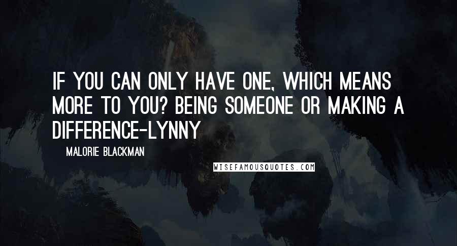 Malorie Blackman Quotes: If you can only have one, which means more to you? Being someone or making a difference-Lynny