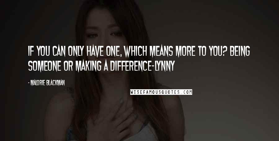 Malorie Blackman Quotes: If you can only have one, which means more to you? Being someone or making a difference-Lynny