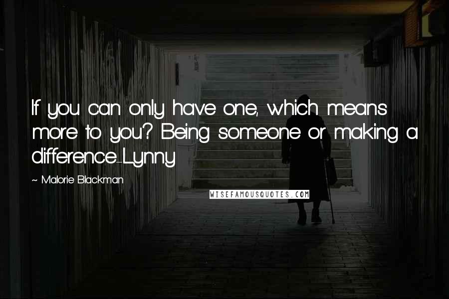 Malorie Blackman Quotes: If you can only have one, which means more to you? Being someone or making a difference-Lynny