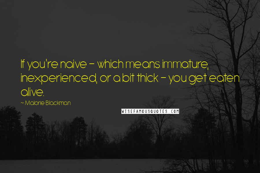 Malorie Blackman Quotes: If you're naive - which means immature, inexperienced, or a bit thick - you get eaten alive.