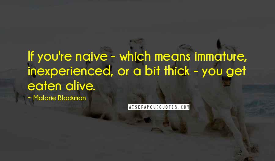 Malorie Blackman Quotes: If you're naive - which means immature, inexperienced, or a bit thick - you get eaten alive.