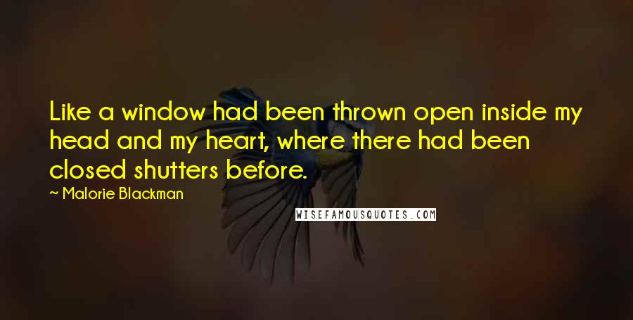 Malorie Blackman Quotes: Like a window had been thrown open inside my head and my heart, where there had been closed shutters before.