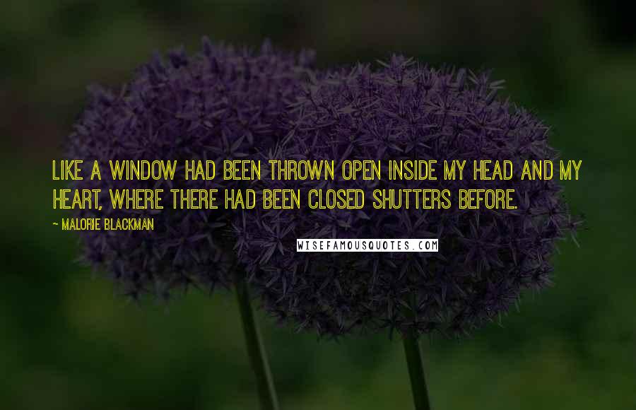 Malorie Blackman Quotes: Like a window had been thrown open inside my head and my heart, where there had been closed shutters before.
