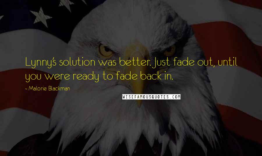 Malorie Blackman Quotes: Lynny's solution was better. Just fade out, until you were ready to fade back in.