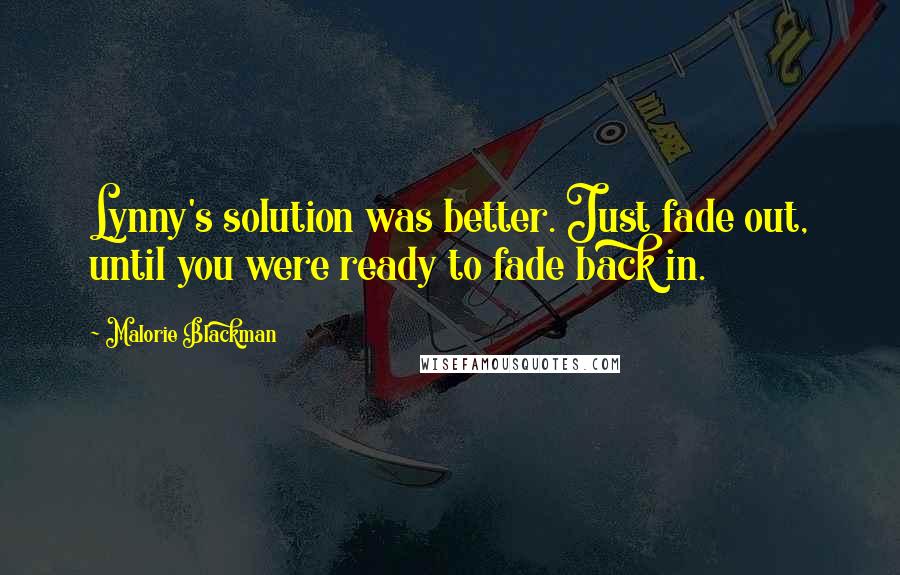 Malorie Blackman Quotes: Lynny's solution was better. Just fade out, until you were ready to fade back in.