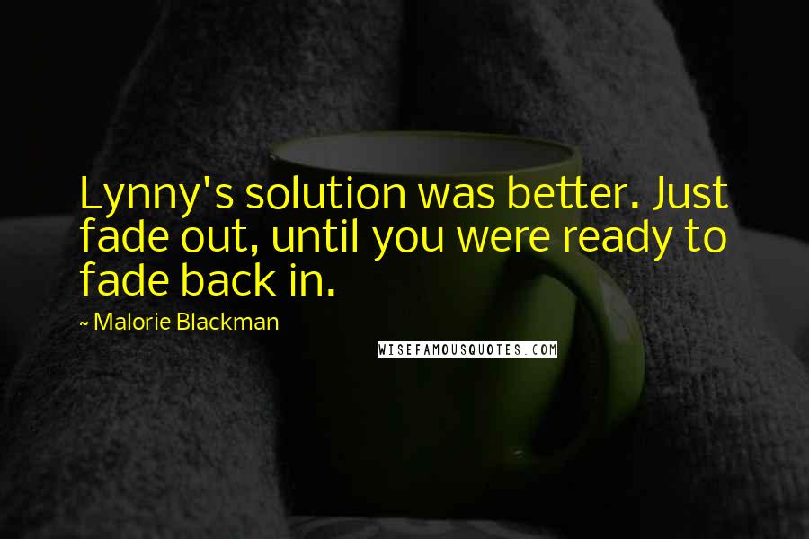 Malorie Blackman Quotes: Lynny's solution was better. Just fade out, until you were ready to fade back in.