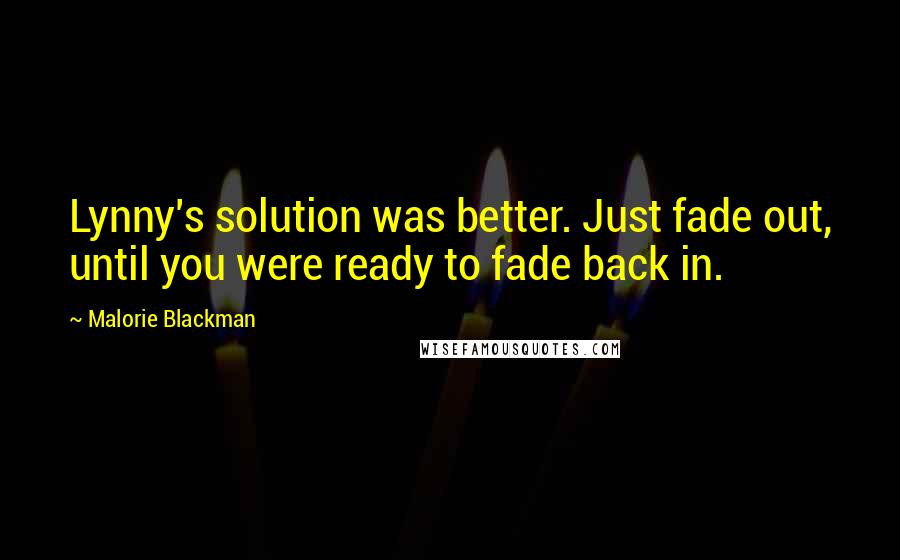 Malorie Blackman Quotes: Lynny's solution was better. Just fade out, until you were ready to fade back in.