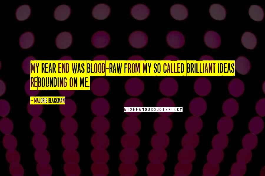 Malorie Blackman Quotes: My rear end was blood-raw from my so called brilliant ideas rebounding on me.
