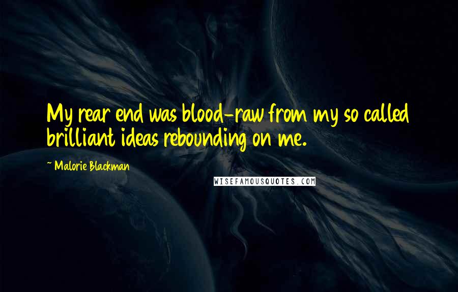 Malorie Blackman Quotes: My rear end was blood-raw from my so called brilliant ideas rebounding on me.