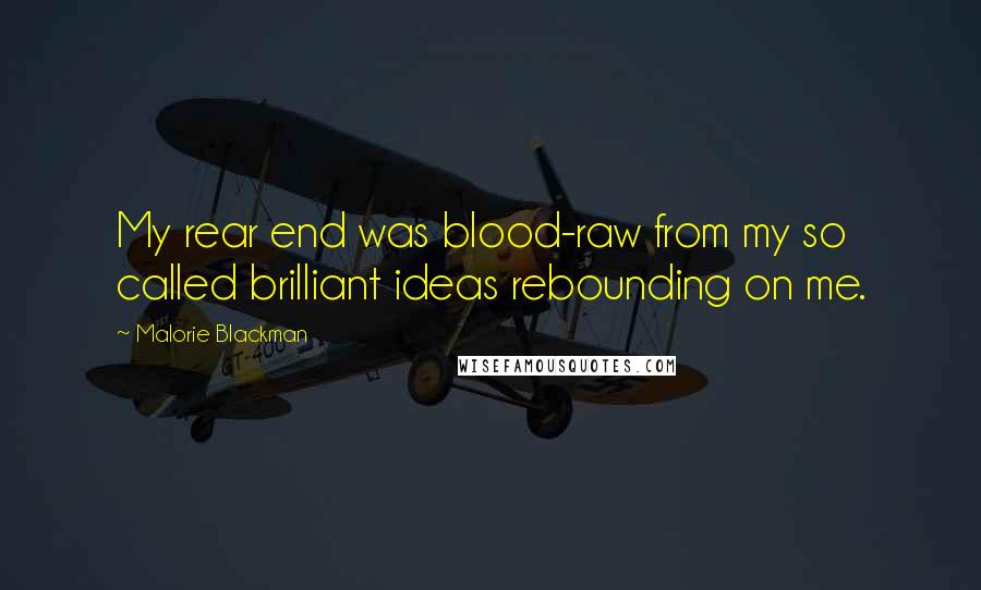 Malorie Blackman Quotes: My rear end was blood-raw from my so called brilliant ideas rebounding on me.