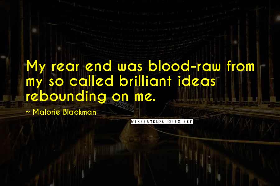 Malorie Blackman Quotes: My rear end was blood-raw from my so called brilliant ideas rebounding on me.