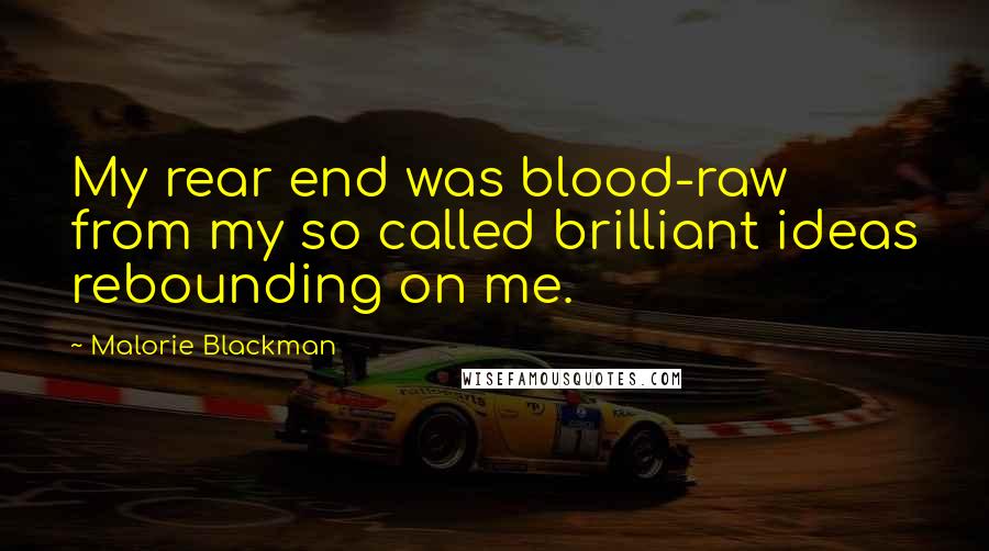 Malorie Blackman Quotes: My rear end was blood-raw from my so called brilliant ideas rebounding on me.