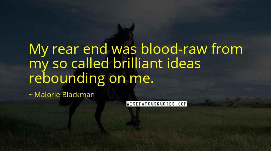 Malorie Blackman Quotes: My rear end was blood-raw from my so called brilliant ideas rebounding on me.