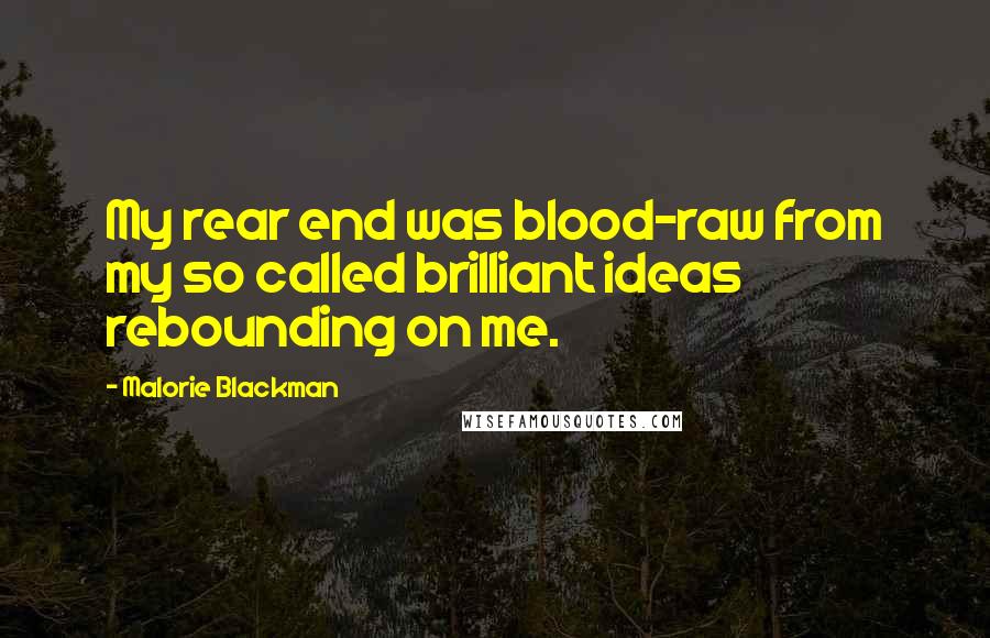 Malorie Blackman Quotes: My rear end was blood-raw from my so called brilliant ideas rebounding on me.