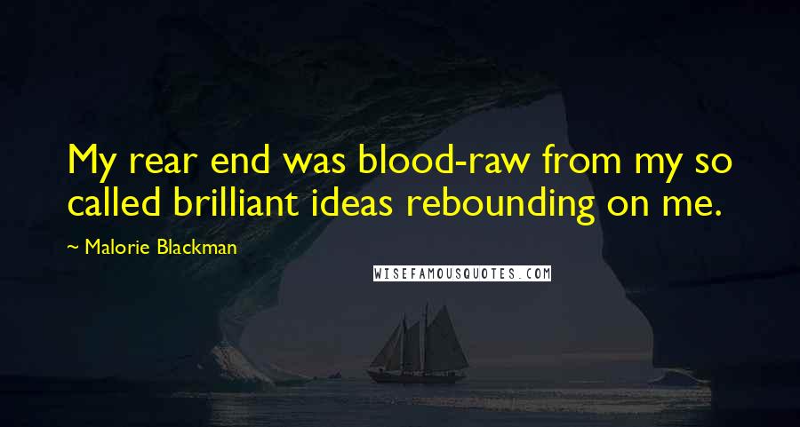 Malorie Blackman Quotes: My rear end was blood-raw from my so called brilliant ideas rebounding on me.
