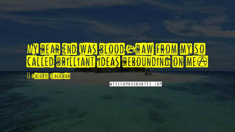 Malorie Blackman Quotes: My rear end was blood-raw from my so called brilliant ideas rebounding on me.