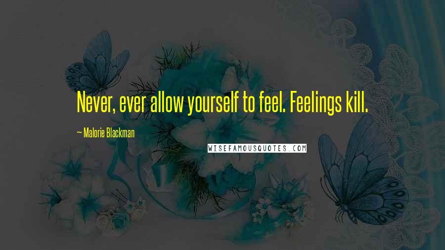 Malorie Blackman Quotes: Never, ever allow yourself to feel. Feelings kill.