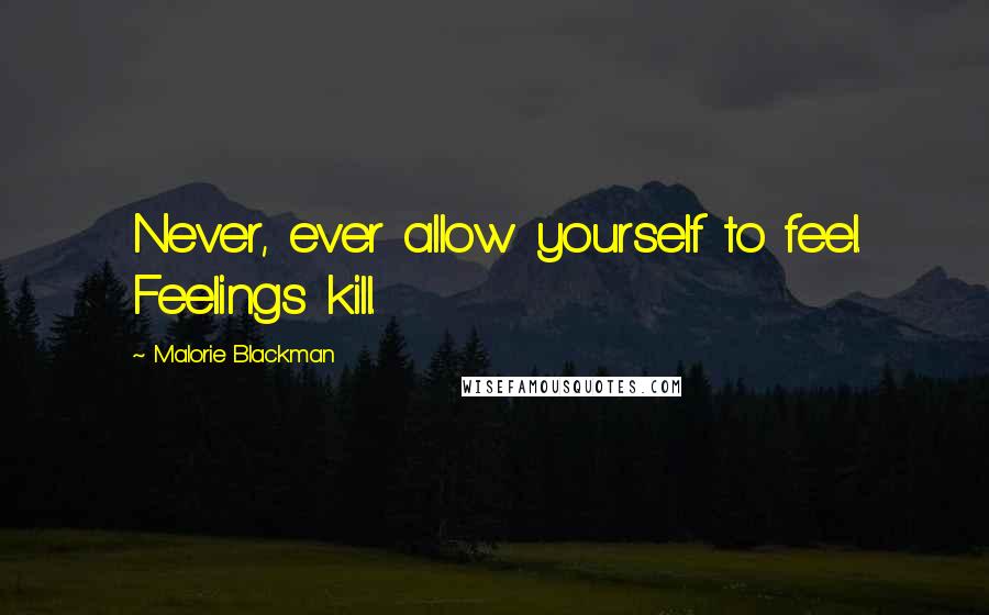 Malorie Blackman Quotes: Never, ever allow yourself to feel. Feelings kill.