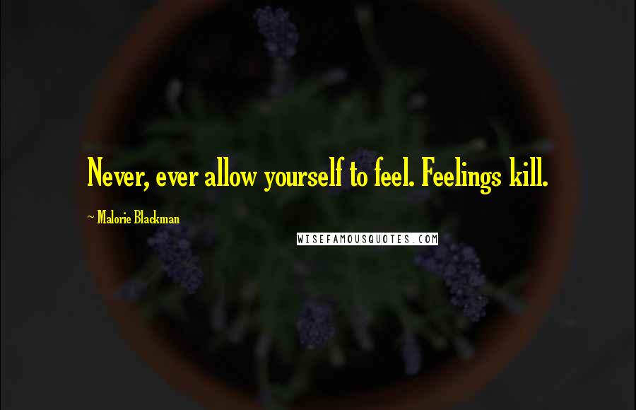 Malorie Blackman Quotes: Never, ever allow yourself to feel. Feelings kill.