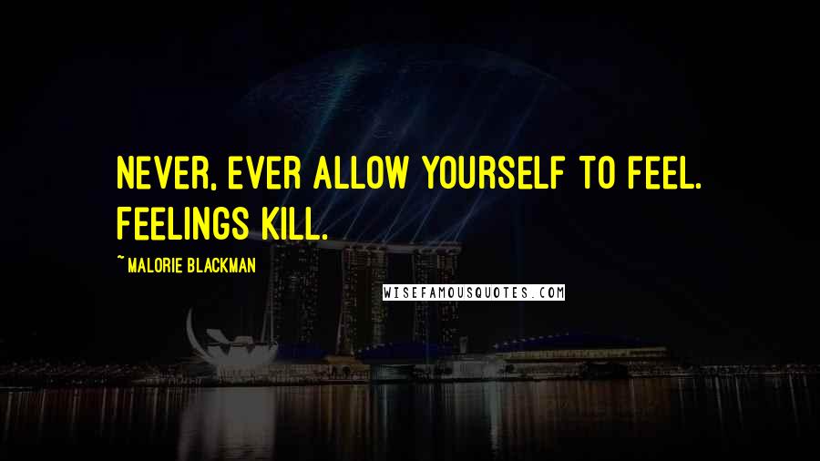 Malorie Blackman Quotes: Never, ever allow yourself to feel. Feelings kill.