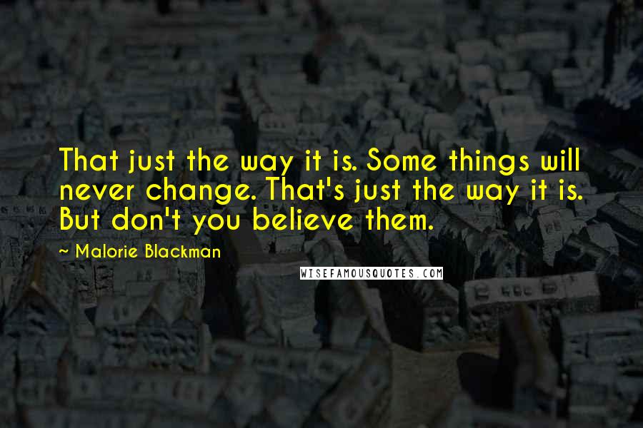 Malorie Blackman Quotes: That just the way it is. Some things will never change. That's just the way it is. But don't you believe them.