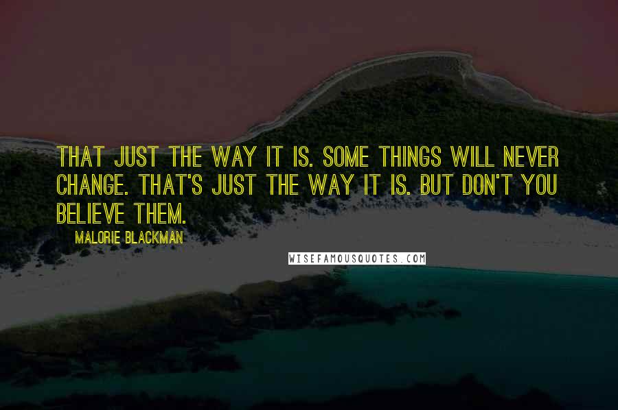 Malorie Blackman Quotes: That just the way it is. Some things will never change. That's just the way it is. But don't you believe them.