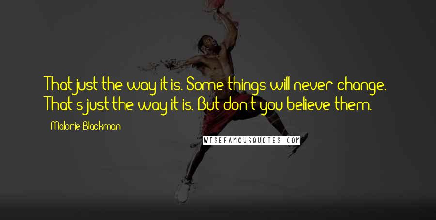 Malorie Blackman Quotes: That just the way it is. Some things will never change. That's just the way it is. But don't you believe them.