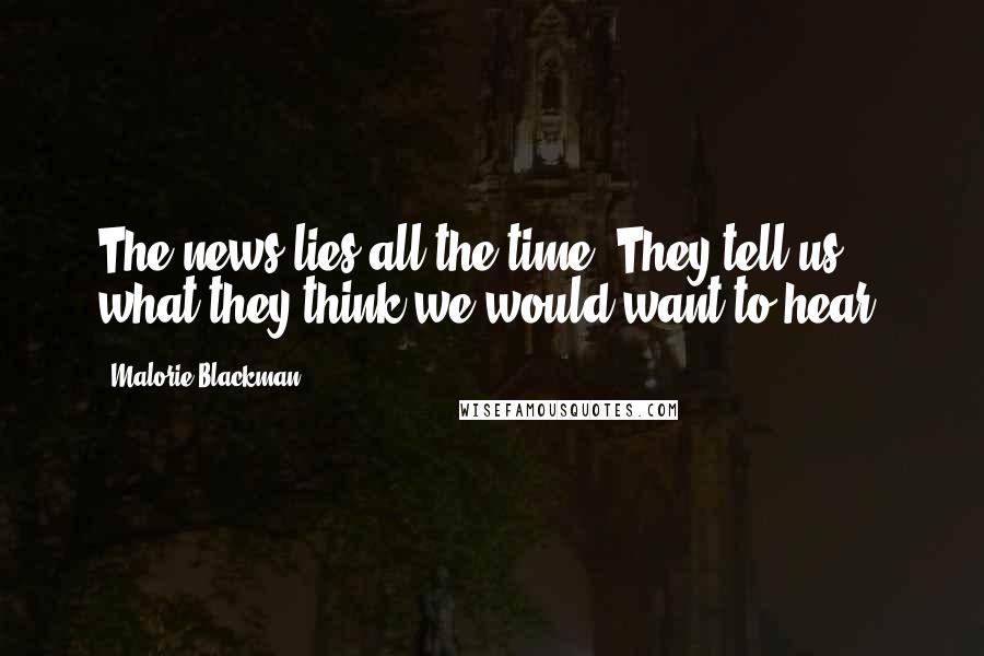 Malorie Blackman Quotes: The news lies all the time. They tell us what they think we would want to hear.