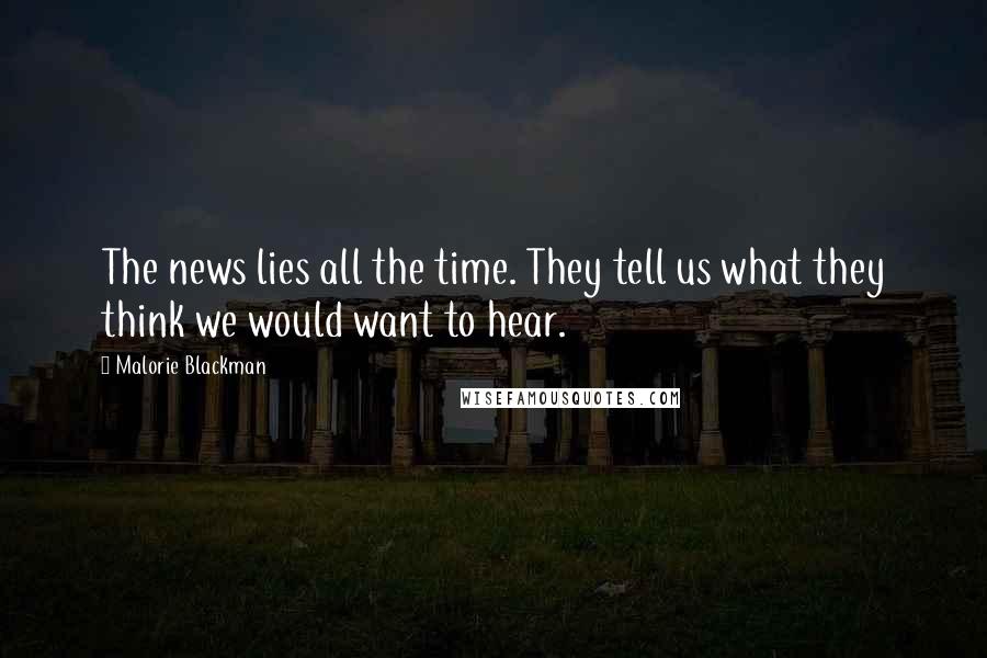 Malorie Blackman Quotes: The news lies all the time. They tell us what they think we would want to hear.