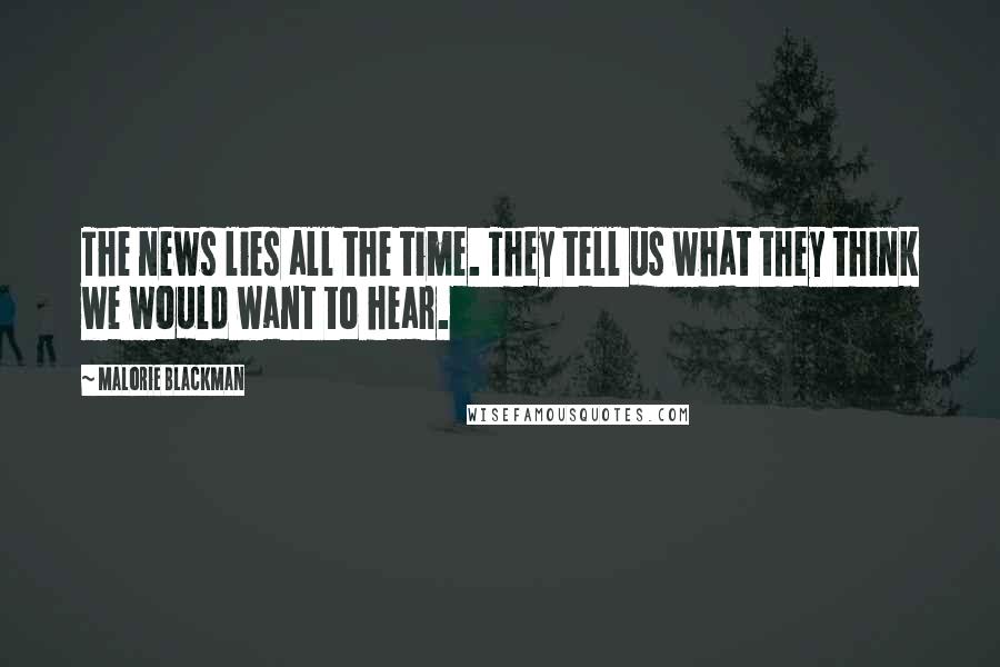 Malorie Blackman Quotes: The news lies all the time. They tell us what they think we would want to hear.