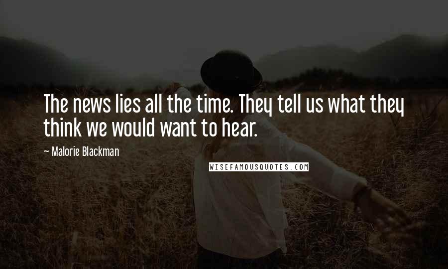 Malorie Blackman Quotes: The news lies all the time. They tell us what they think we would want to hear.