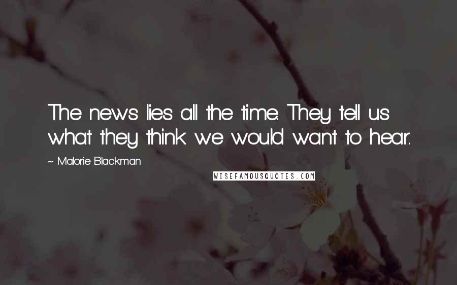 Malorie Blackman Quotes: The news lies all the time. They tell us what they think we would want to hear.