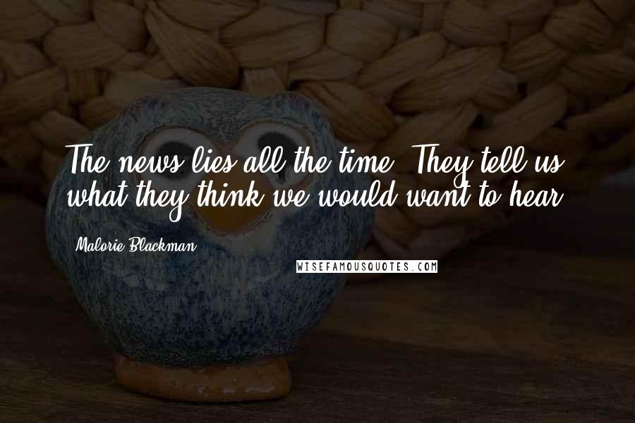 Malorie Blackman Quotes: The news lies all the time. They tell us what they think we would want to hear.