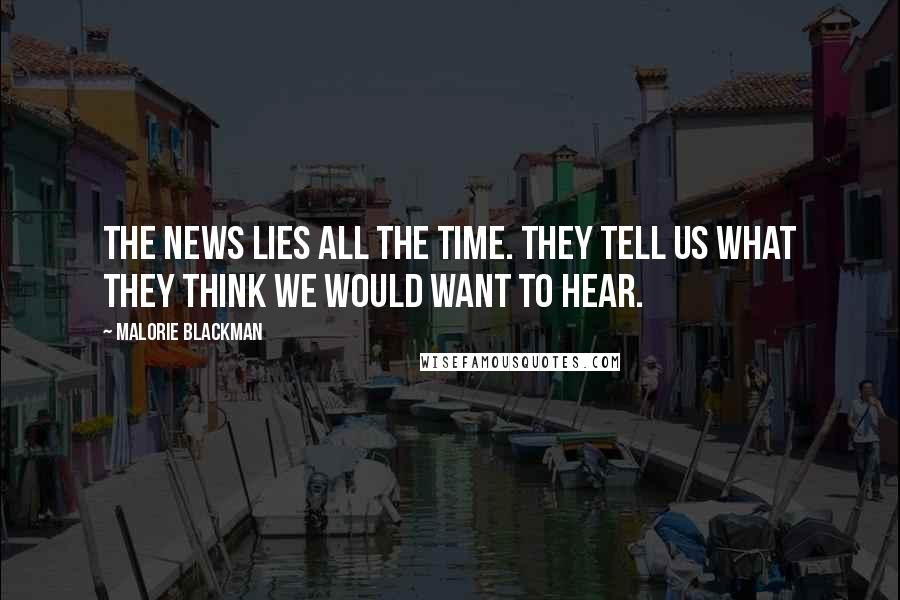 Malorie Blackman Quotes: The news lies all the time. They tell us what they think we would want to hear.