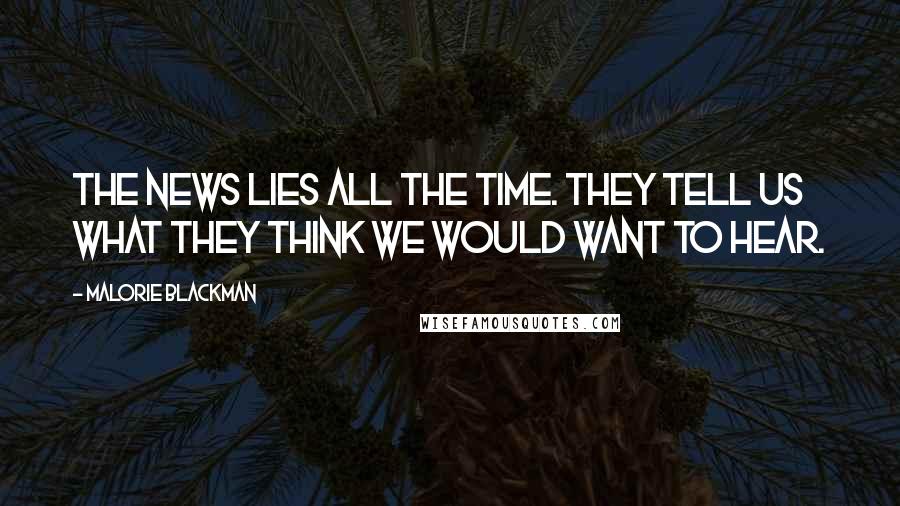 Malorie Blackman Quotes: The news lies all the time. They tell us what they think we would want to hear.